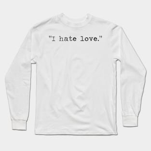 I hate love. Long Sleeve T-Shirt